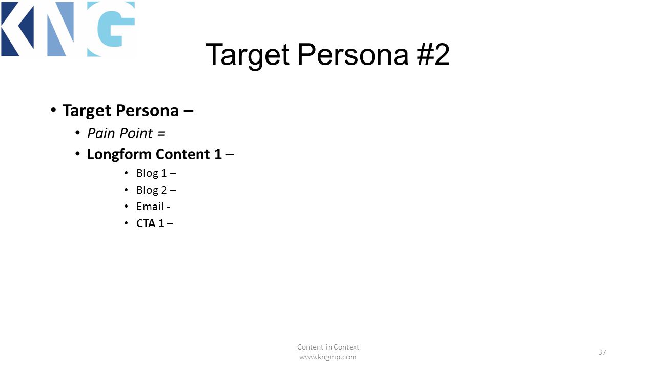 Target Persona #2 Target Persona – Pain Point = Longform Content 1 – Blog 1 – Blog 2 –  - CTA 1 – Content in Context   37
