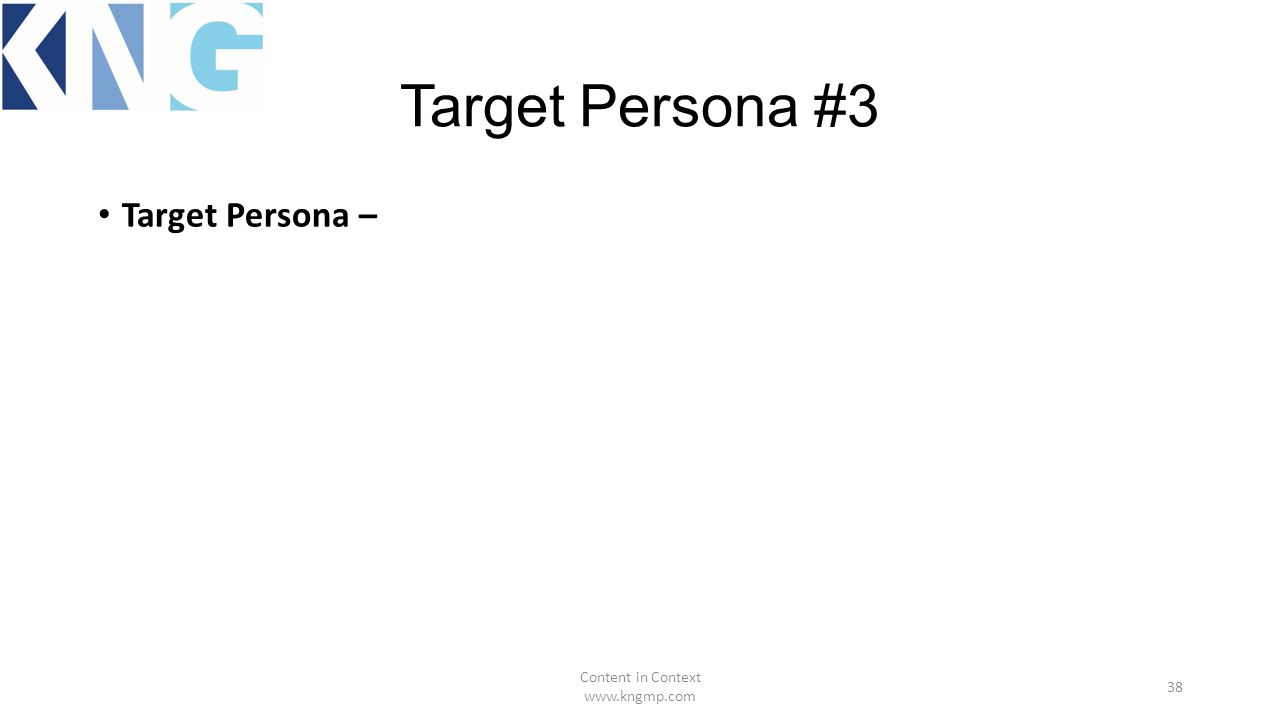 Target Persona #3 Target Persona – Content in Context   38
