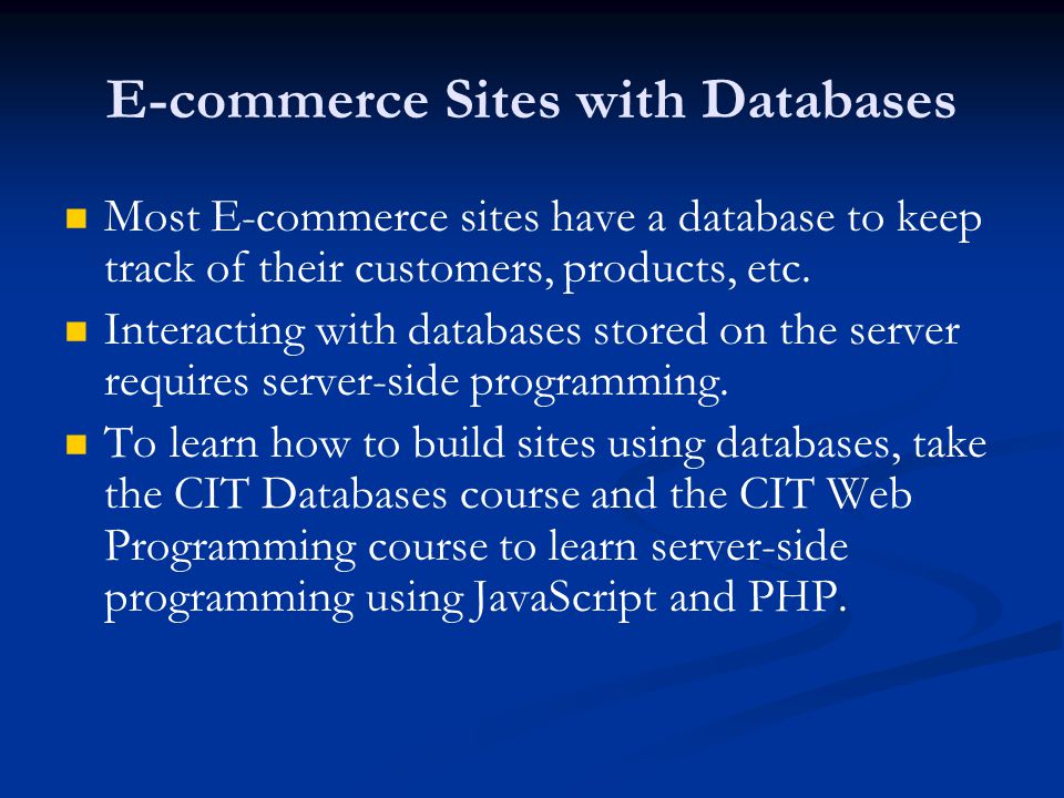 E-commerce Sites with Databases Most E-commerce sites have a database to keep track of their customers, products, etc.