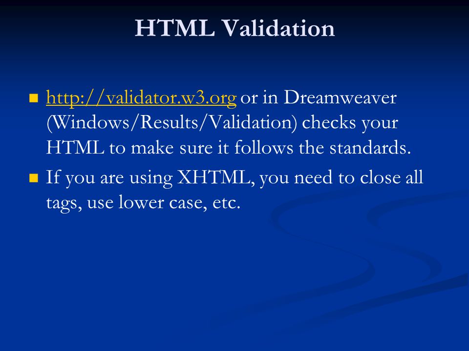 HTML Validation   or in Dreamweaver (Windows/Results/Validation) checks your HTML to make sure it follows the standards.
