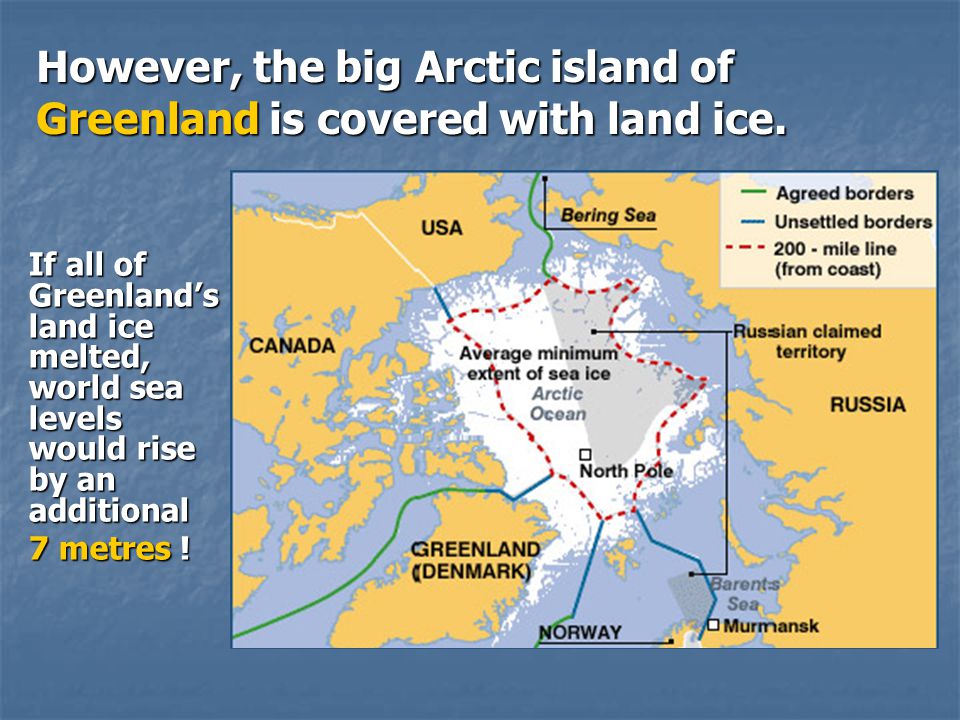 However, the big Arctic island of Greenland is covered with land ice.