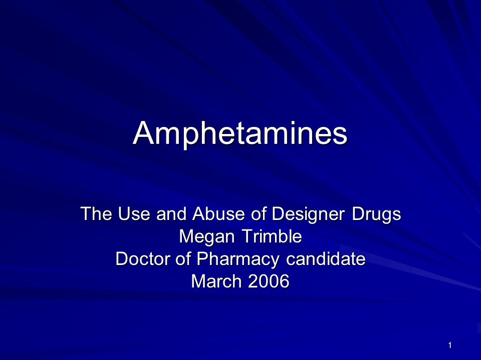 1 Amphetamines The Use and Abuse of Designer Drugs Megan Trimble Doctor of Pharmacy candidate March 2006