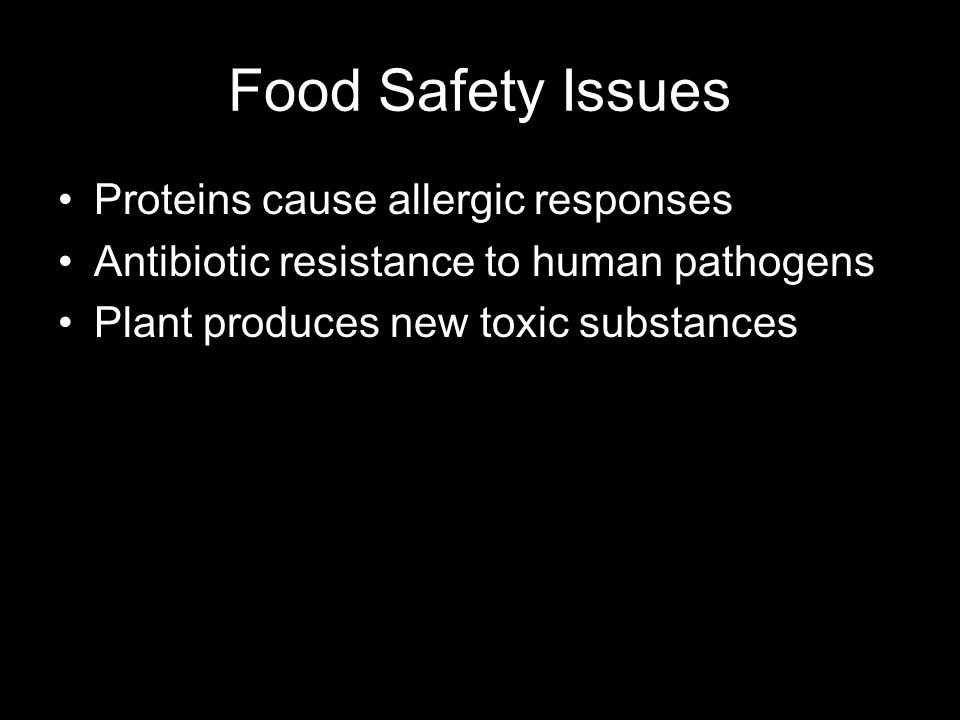 Food Safety Issues Proteins cause allergic responses Antibiotic resistance to human pathogens Plant produces new toxic substances