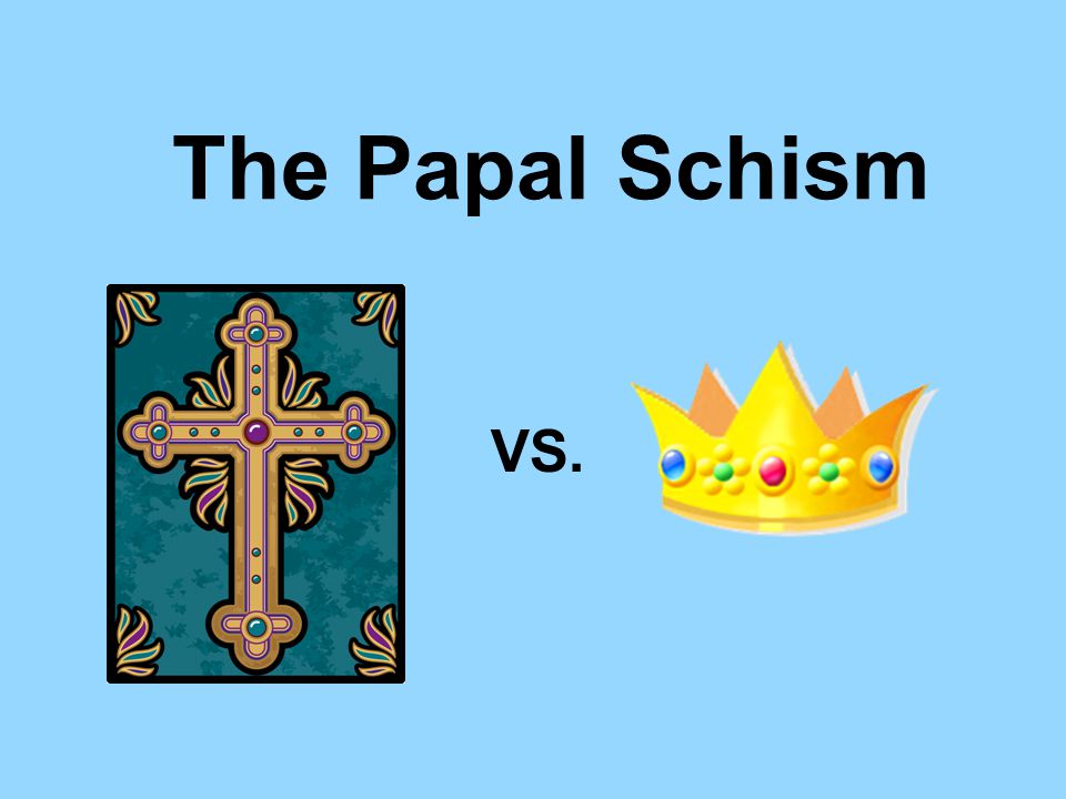 The Papal Schism VS.