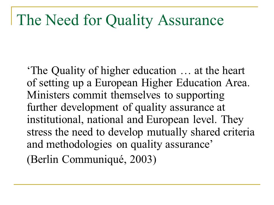 The Need for Quality Assurance ‘The Quality of higher education … at the heart of setting up a European Higher Education Area.