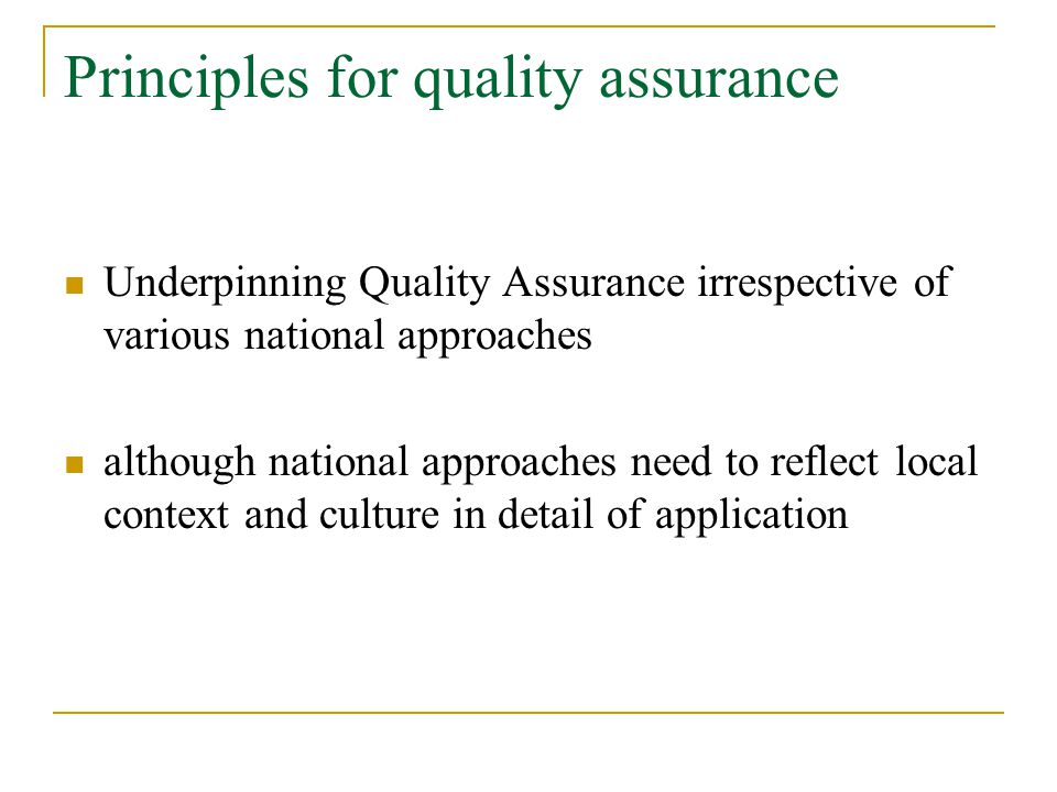 Principles for quality assurance Underpinning Quality Assurance irrespective of various national approaches although national approaches need to reflect local context and culture in detail of application