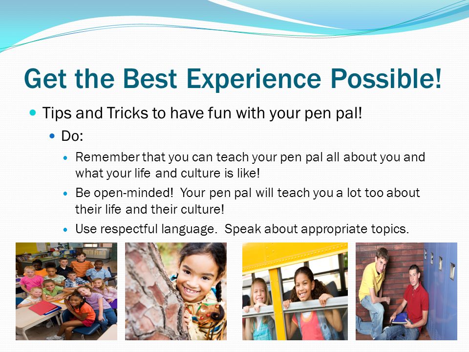 Get the Best Experience Possible. Tips and Tricks to have fun with your pen pal.