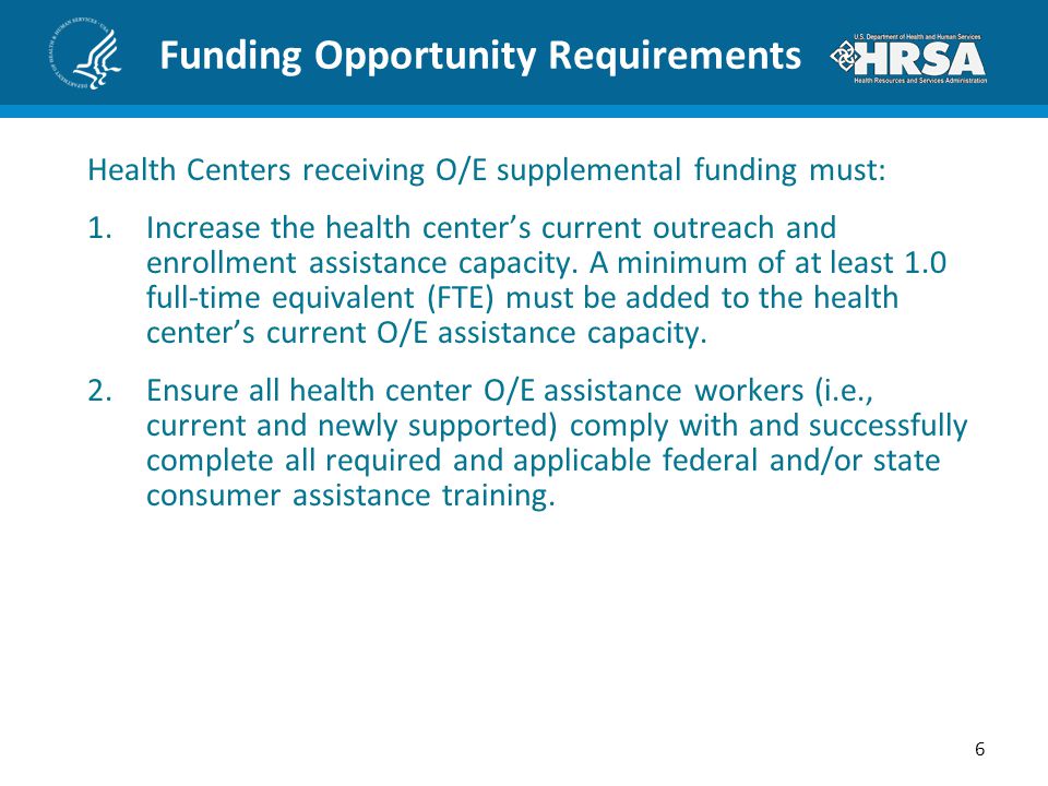 Funding Opportunity Requirements Health Centers receiving O/E supplemental funding must: 1.Increase the health center’s current outreach and enrollment assistance capacity.