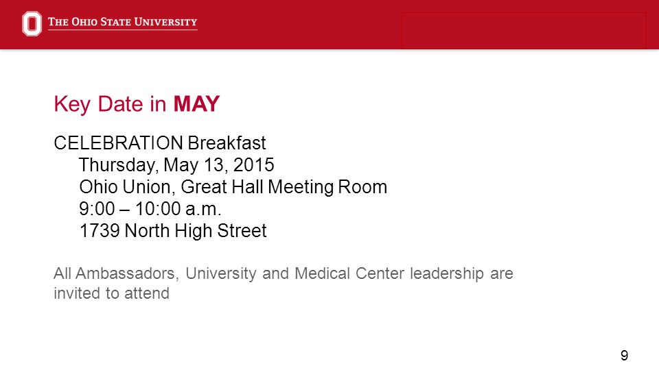 9 Key Date in MAY CELEBRATION Breakfast Thursday, May 13, 2015 Ohio Union, Great Hall Meeting Room 9:00 – 10:00 a.m.