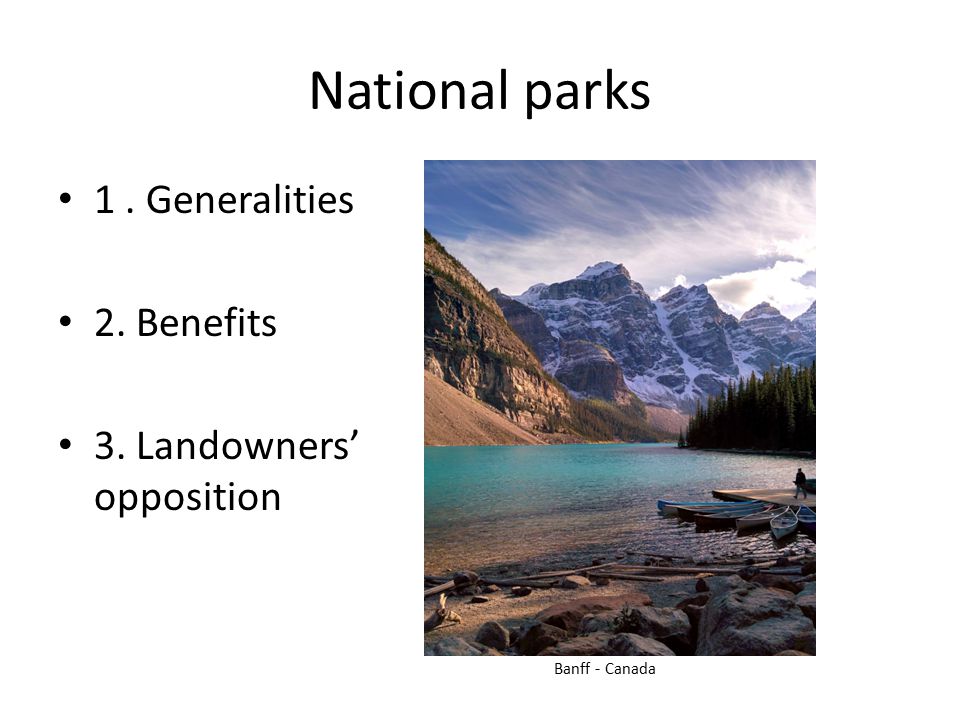 National parks 1. Generalities 2. Benefits 3. Landowners’ opposition Banff - Canada