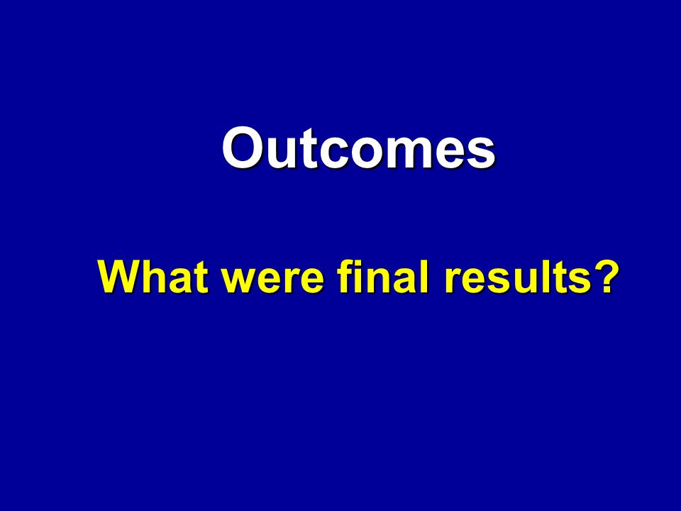 Outcomes What were final results
