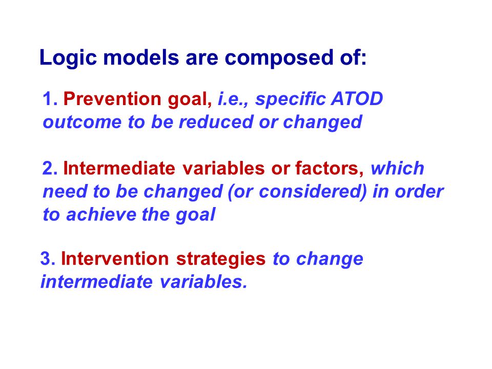 Logic models are composed of: 3. Intervention strategies to change intermediate variables.