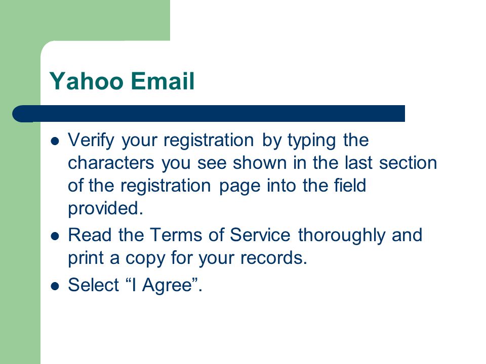 Yahoo  Verify your registration by typing the characters you see shown in the last section of the registration page into the field provided.