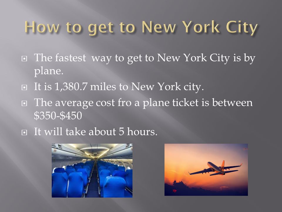  The fastest way to get to New York City is by plane.