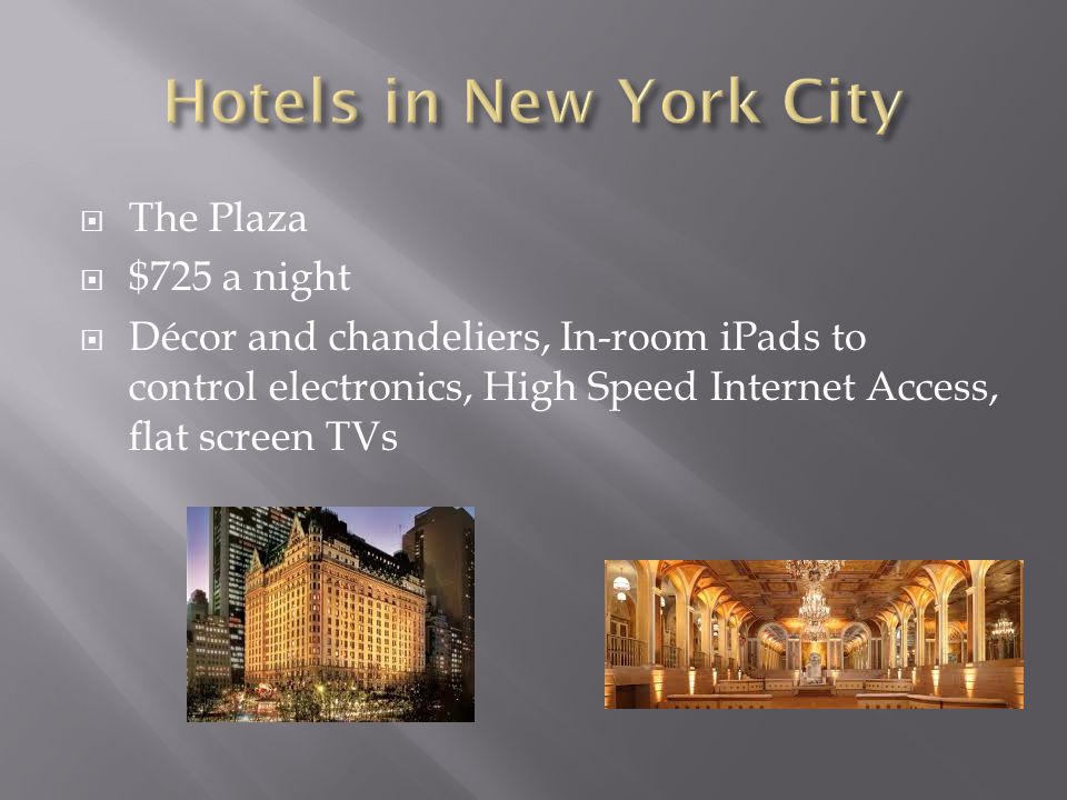  The Plaza  $725 a night  Décor and chandeliers, In-room iPads to control electronics, High Speed Internet Access, flat screen TVs