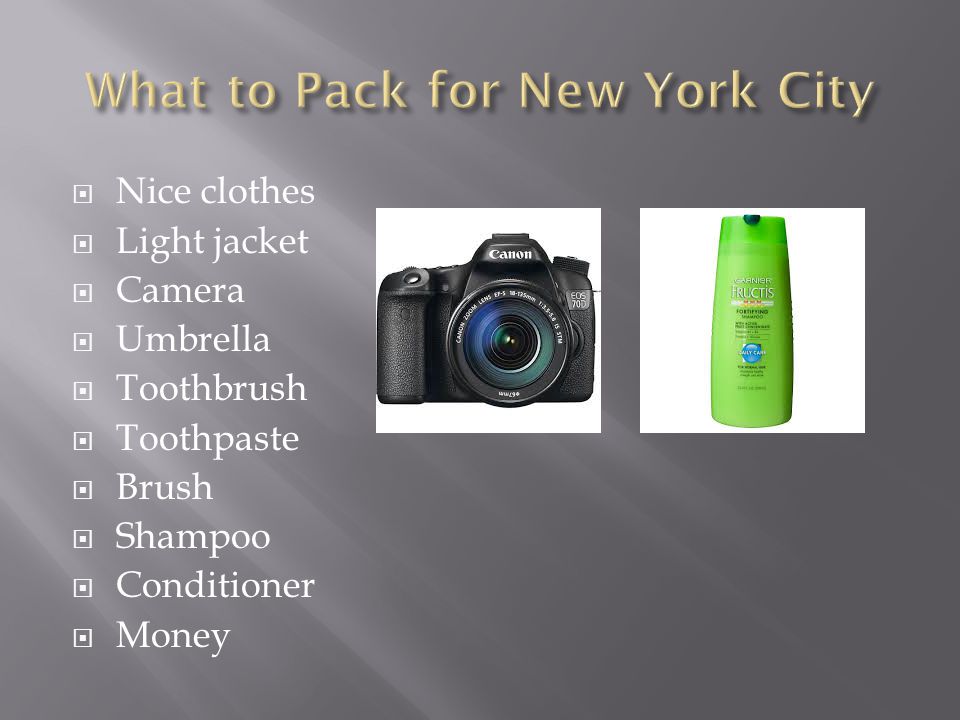  Nice clothes  Light jacket  Camera  Umbrella  Toothbrush  Toothpaste  Brush  Shampoo  Conditioner  Money