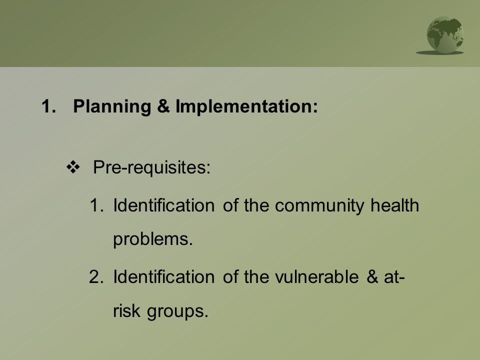 1.Planning & Implementation:  Pre-requisites: 1.Identification of the community health problems.