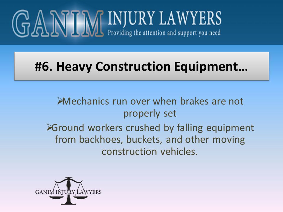  Mechanics run over when brakes are not properly set  Ground workers crushed by falling equipment from backhoes, buckets, and other moving construction vehicles.