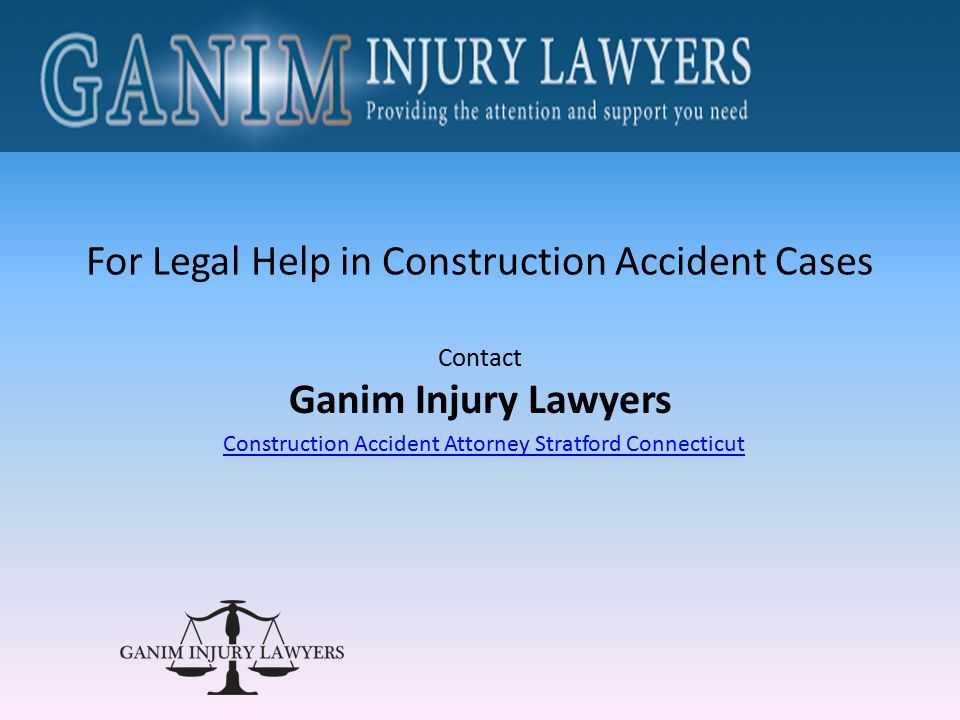 Contact Ganim Injury Lawyers For Legal Help in Construction Accident Cases Construction Accident Attorney Stratford Connecticut
