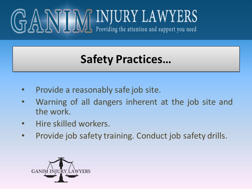 Provide a reasonably safe job site. Warning of all dangers inherent at the job site and the work.