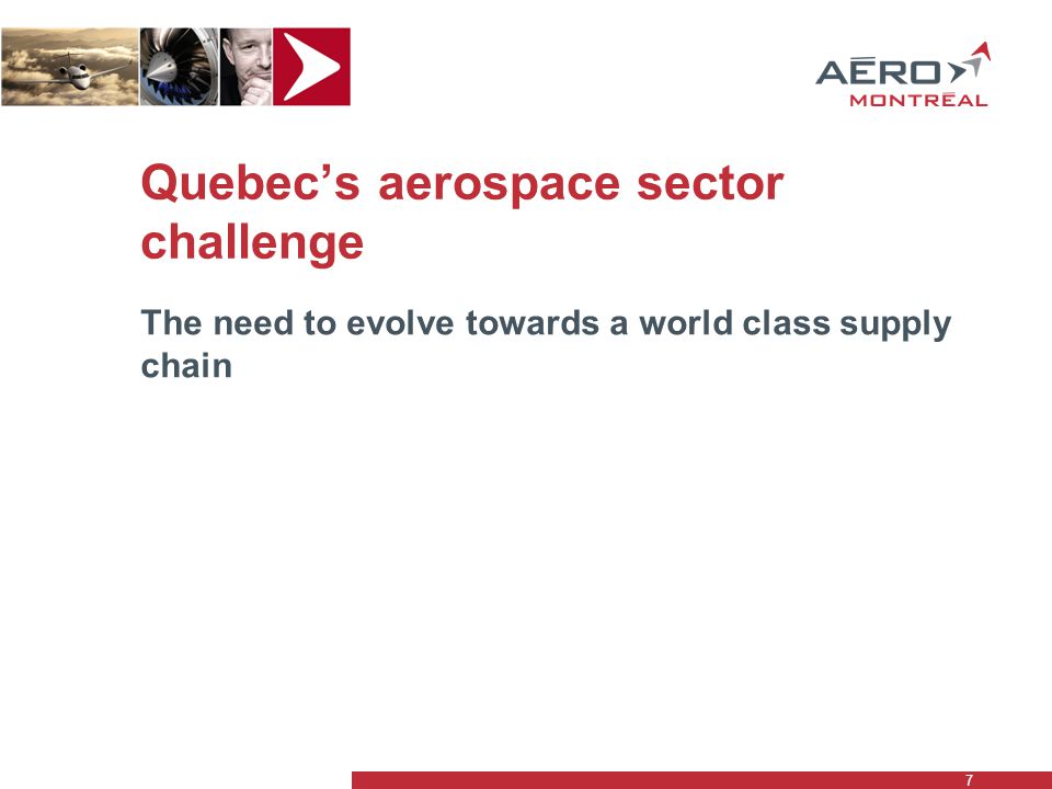Quebec’s aerospace sector challenge The need to evolve towards a world class supply chain 7