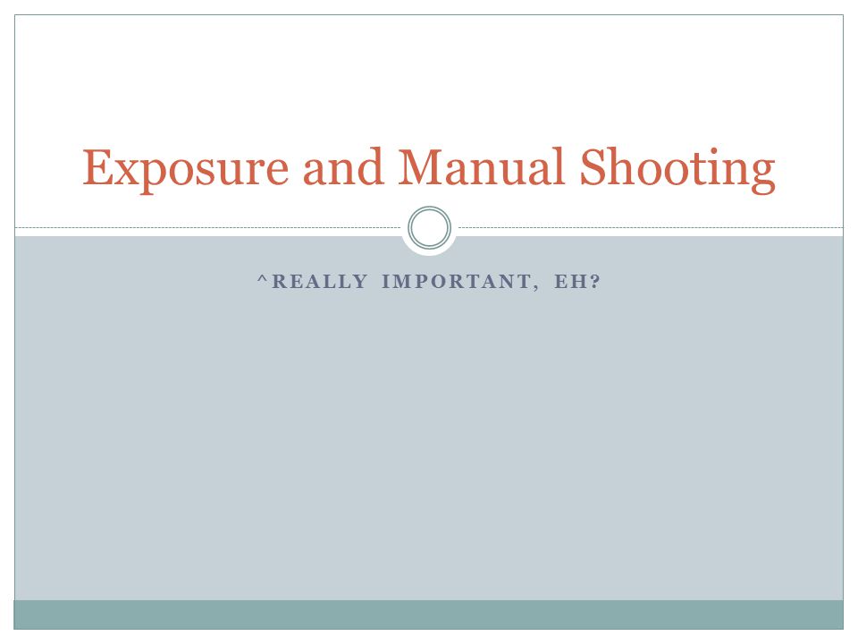 ^REALLY IMPORTANT, EH Exposure and Manual Shooting