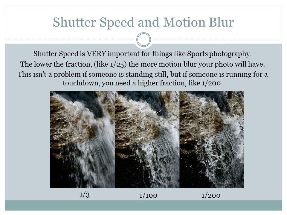 Shutter Speed and Motion Blur Shutter Speed is VERY important for things like Sports photography.