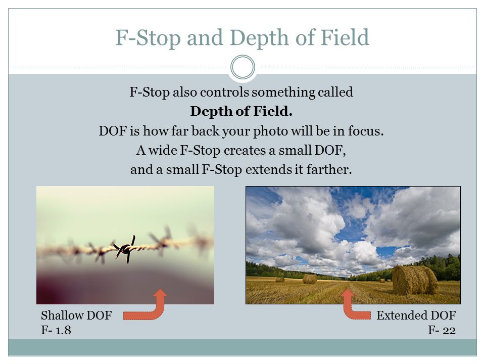 F-Stop and Depth of Field F-Stop also controls something called Depth of Field.