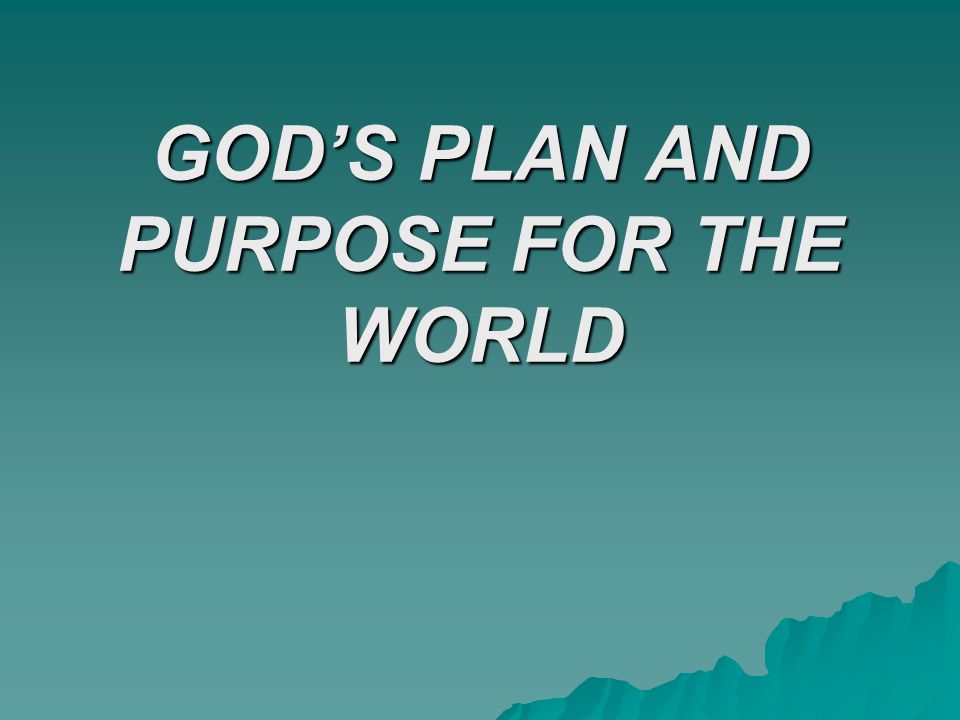GOD’S PLAN AND PURPOSE FOR THE WORLD