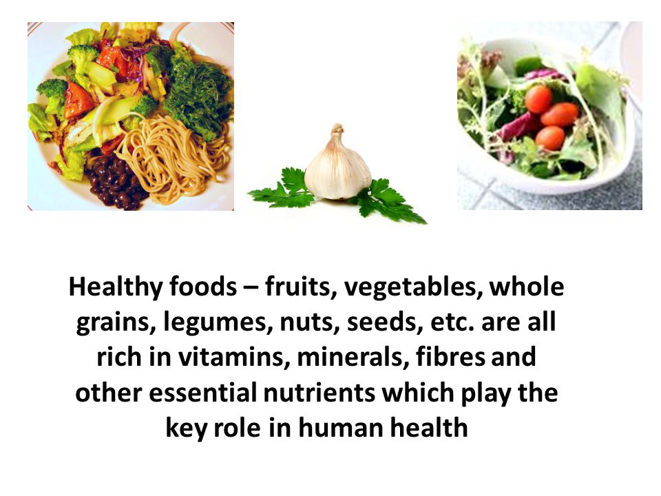 Healthy foods – fruits, vegetables, whole grains, legumes, nuts, seeds, etc.