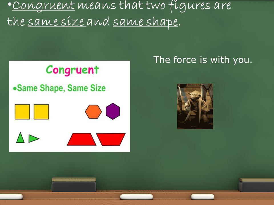 Congruent is when figures are … A. Pretty B. 3 dimensional C. The same size and same shape