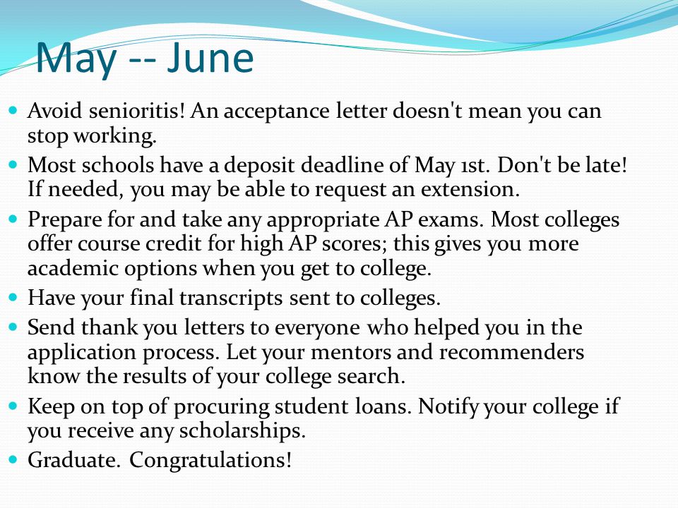 May -- June Avoid senioritis. An acceptance letter doesn t mean you can stop working.