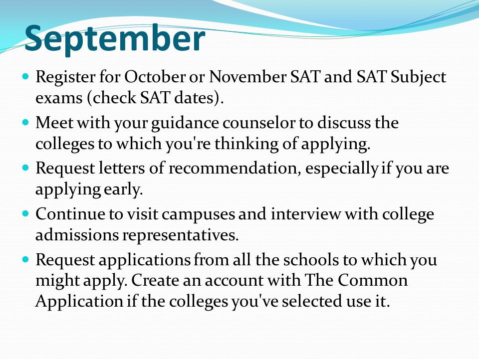 September Register for October or November SAT and SAT Subject exams (check SAT dates).