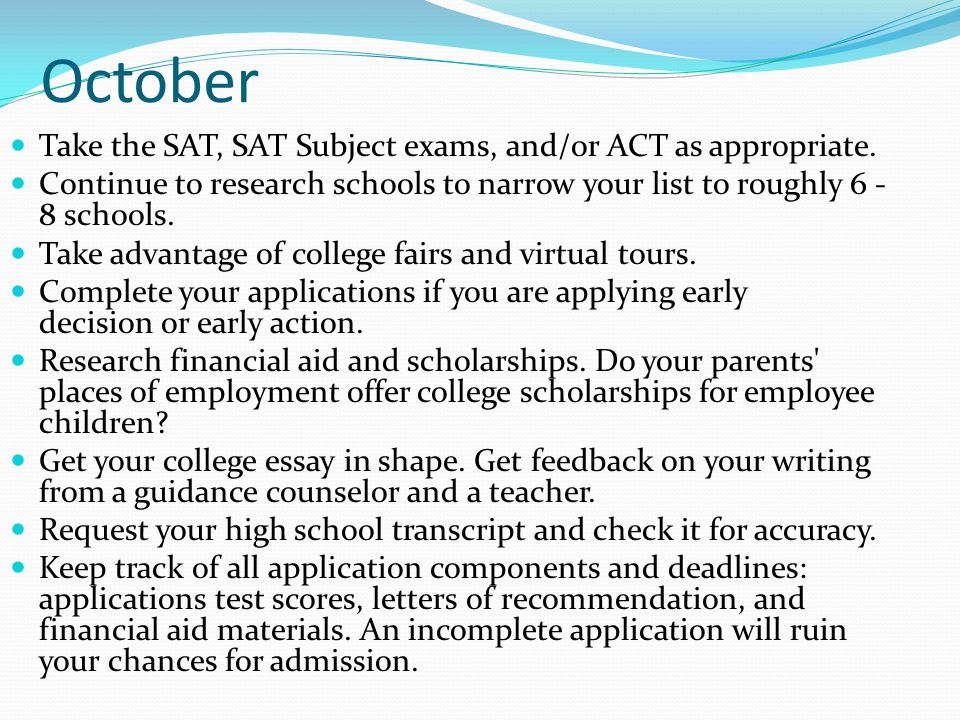 October Take the SAT, SAT Subject exams, and/or ACT as appropriate.