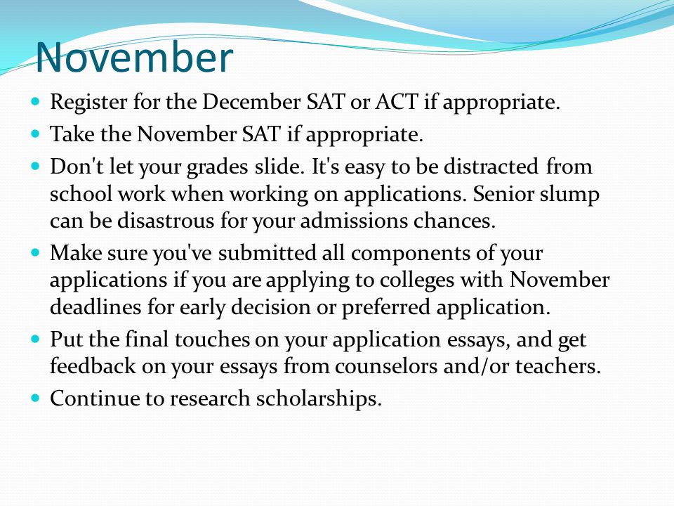 November Register for the December SAT or ACT if appropriate.