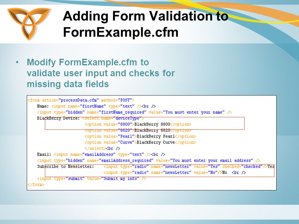 Adding Form Validation to FormExample.cfm Modify FormExample.cfm to validate user input and checks for missing data fields