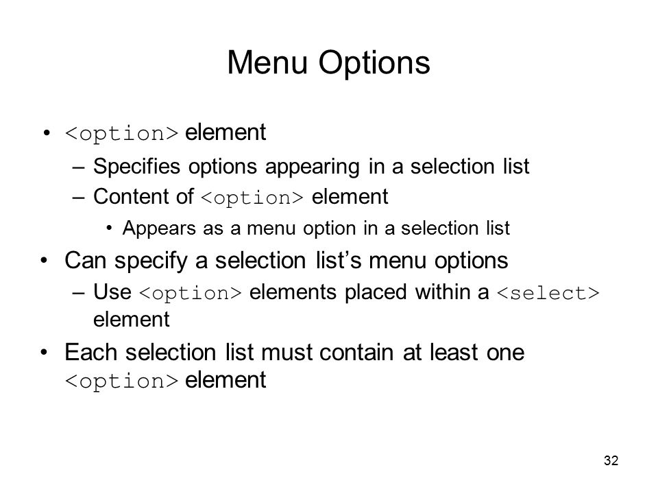 32 Menu Options element –Specifies options appearing in a selection list –Content of element Appears as a menu option in a selection list Can specify a selection list’s menu options –Use elements placed within a element Each selection list must contain at least one element