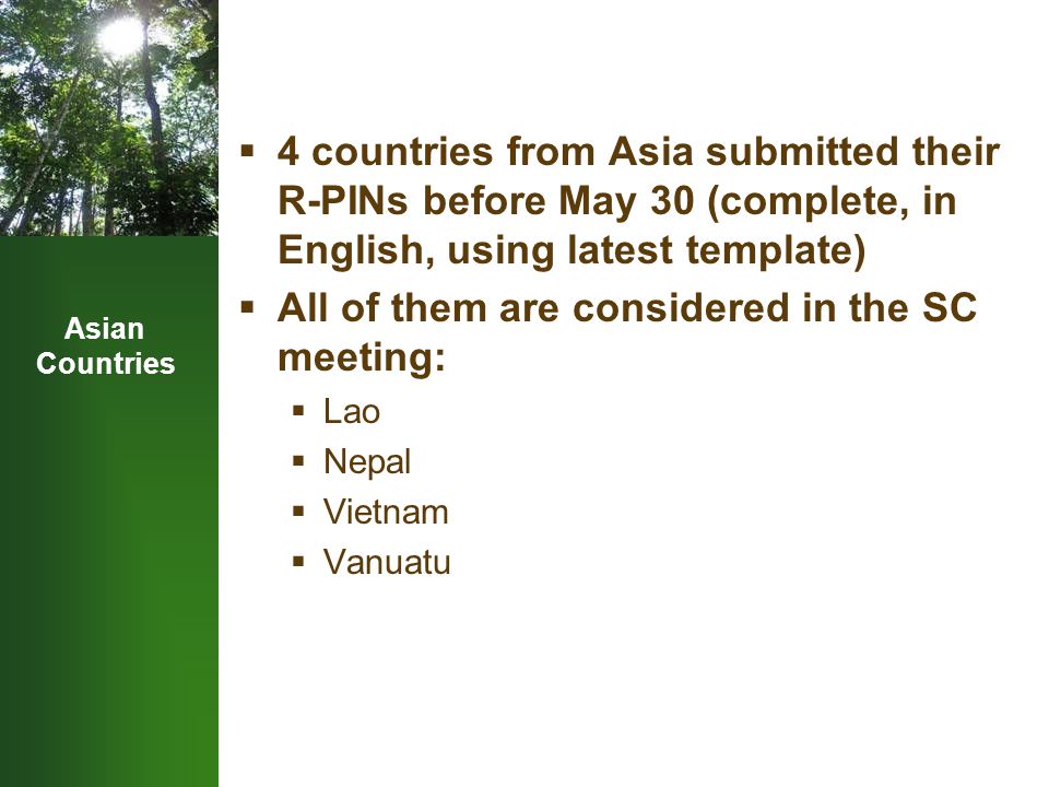 Asian Countries  4 countries from Asia submitted their R-PINs before May 30 (complete, in English, using latest template)  All of them are considered in the SC meeting:  Lao  Nepal  Vietnam  Vanuatu