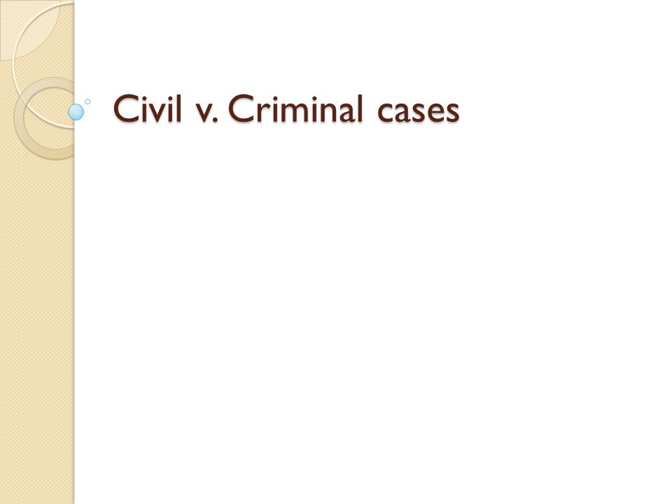 Civil v. Criminal cases