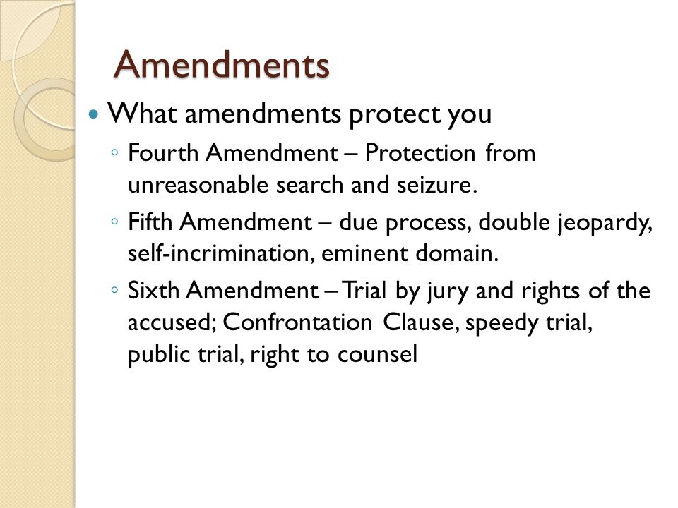 Amendments What amendments protect you ◦ Fourth Amendment – Protection from unreasonable search and seizure.