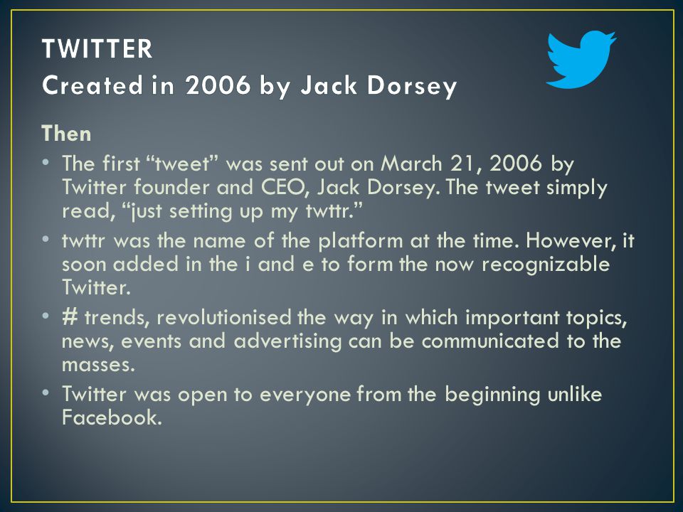 Then The first tweet was sent out on March 21, 2006 by Twitter founder and CEO, Jack Dorsey.