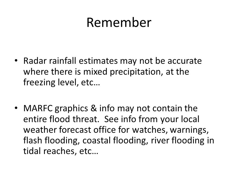 Remember Radar rainfall estimates may not be accurate where there is mixed precipitation, at the freezing level, etc… MARFC graphics & info may not contain the entire flood threat.