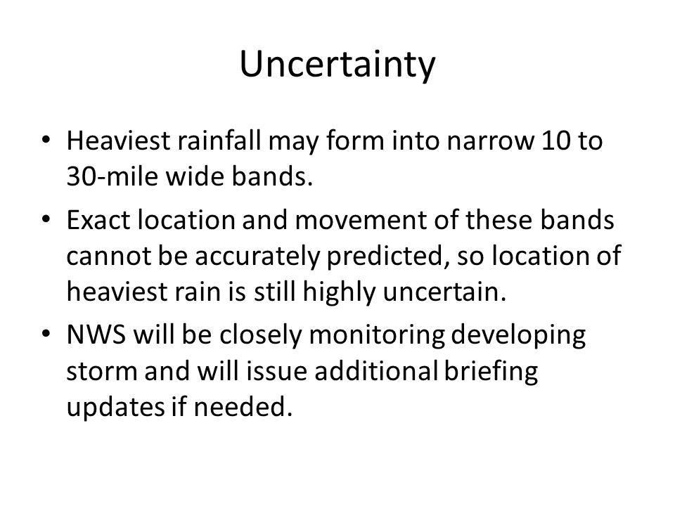 Uncertainty Heaviest rainfall may form into narrow 10 to 30-mile wide bands.