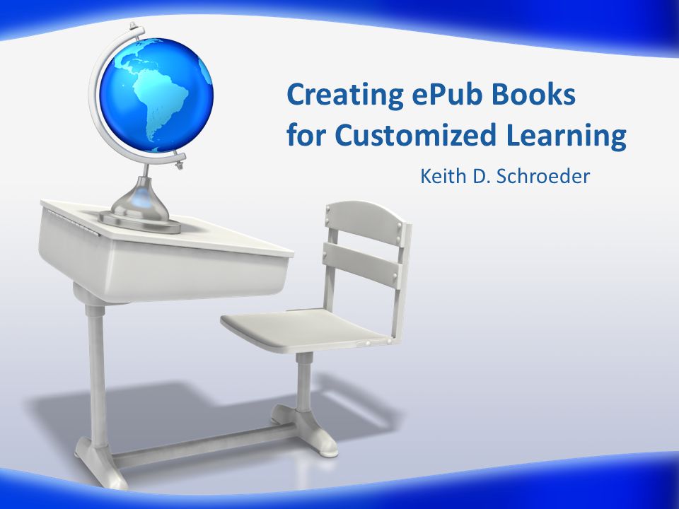 Creating ePub Books for Customized Learning Keith D. Schroeder