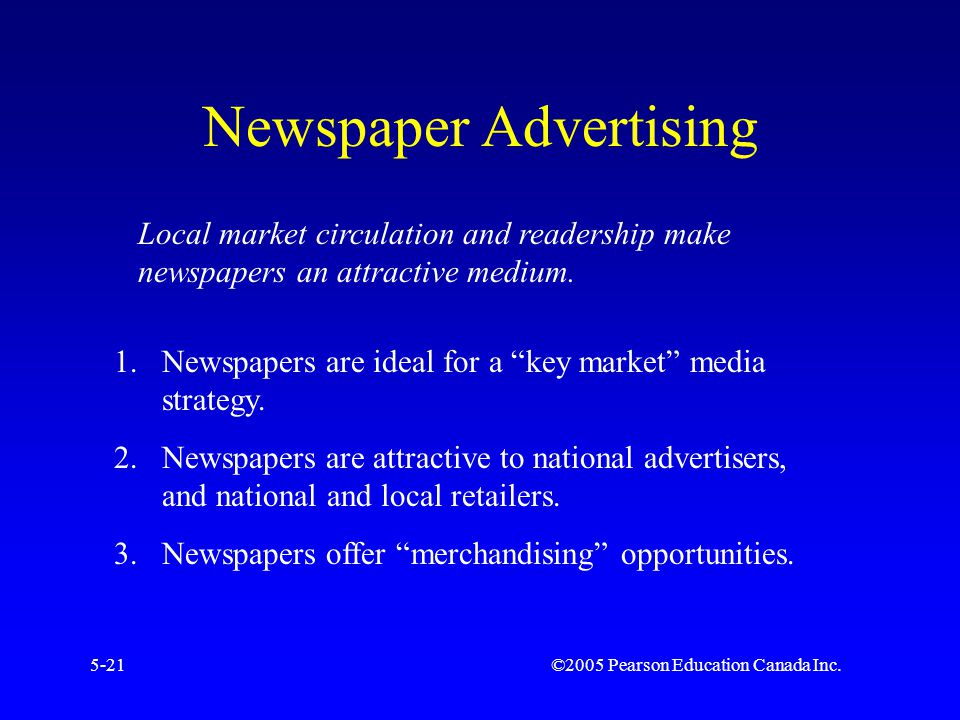 ©2005 Pearson Education Canada Inc.5-21 Newspaper Advertising Local market circulation and readership make newspapers an attractive medium.