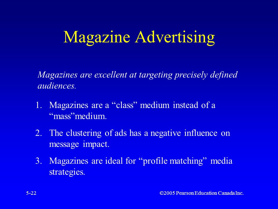 ©2005 Pearson Education Canada Inc.5-22 Magazine Advertising Magazines are excellent at targeting precisely defined audiences.