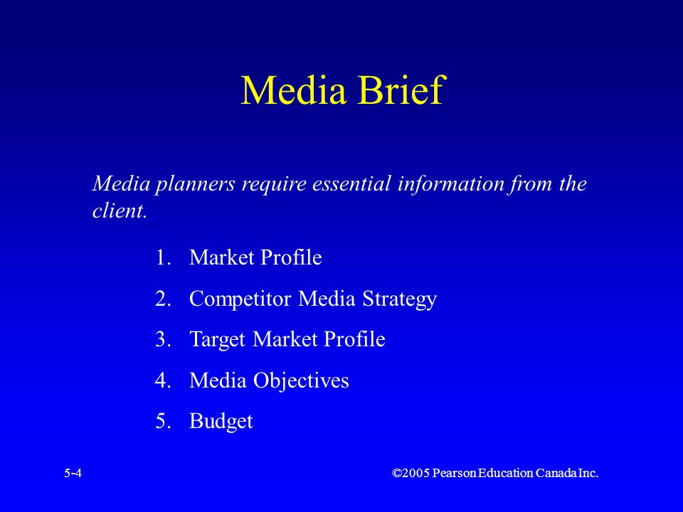©2005 Pearson Education Canada Inc.5-4 Media Brief Media planners require essential information from the client.