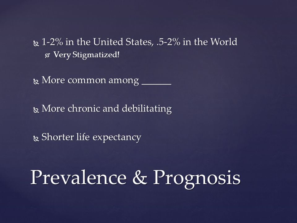  1-2% in the United States,.5-2% in the World  Very Stigmatized.
