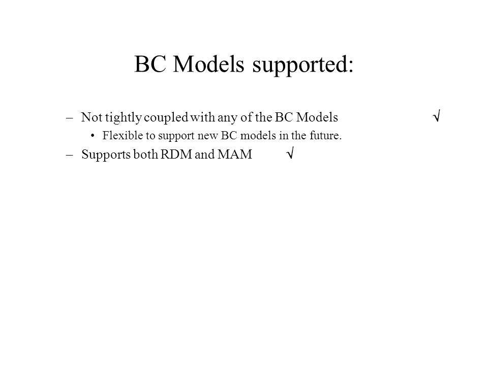 BC Models supported: –Not tightly coupled with any of the BC Models  Flexible to support new BC models in the future.