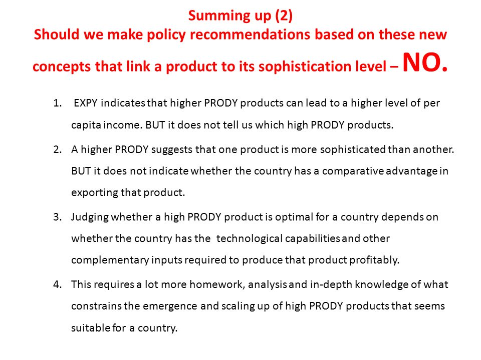 Summing up (2) Should we make policy recommendations based on these new concepts that link a product to its sophistication level – NO.
